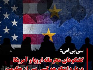 سی بی اس: گفتگوهای محرمانه اروپا و آمریکا درباره اینکه چه کسی پس از جمهوری اسلامی ایران را هدایت خواهد کرد